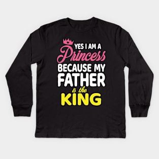 Yes I Am A Princess Because My Father Is The King Daddy Papa Kids Long Sleeve T-Shirt